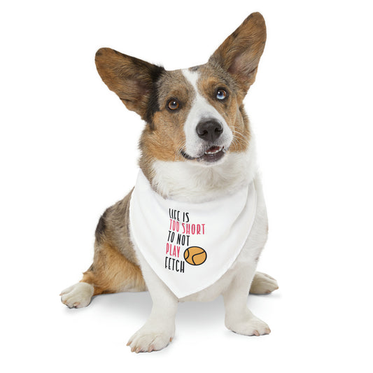Life Is To Short Not To Play Fetch, Dog Lovers Dog Pet Bandana Collar
