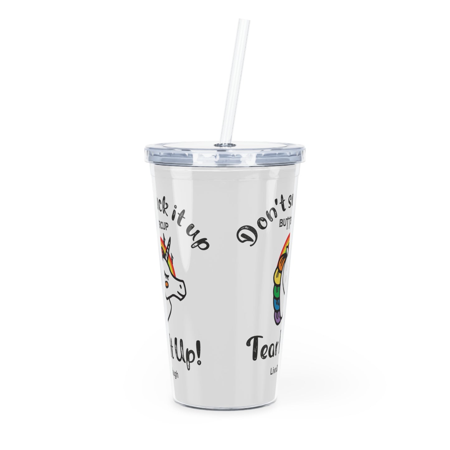 Unicorn And Rainbow, Don't Suck It Up Buttercup, Tear It Up Plastic Tumbler with Straw