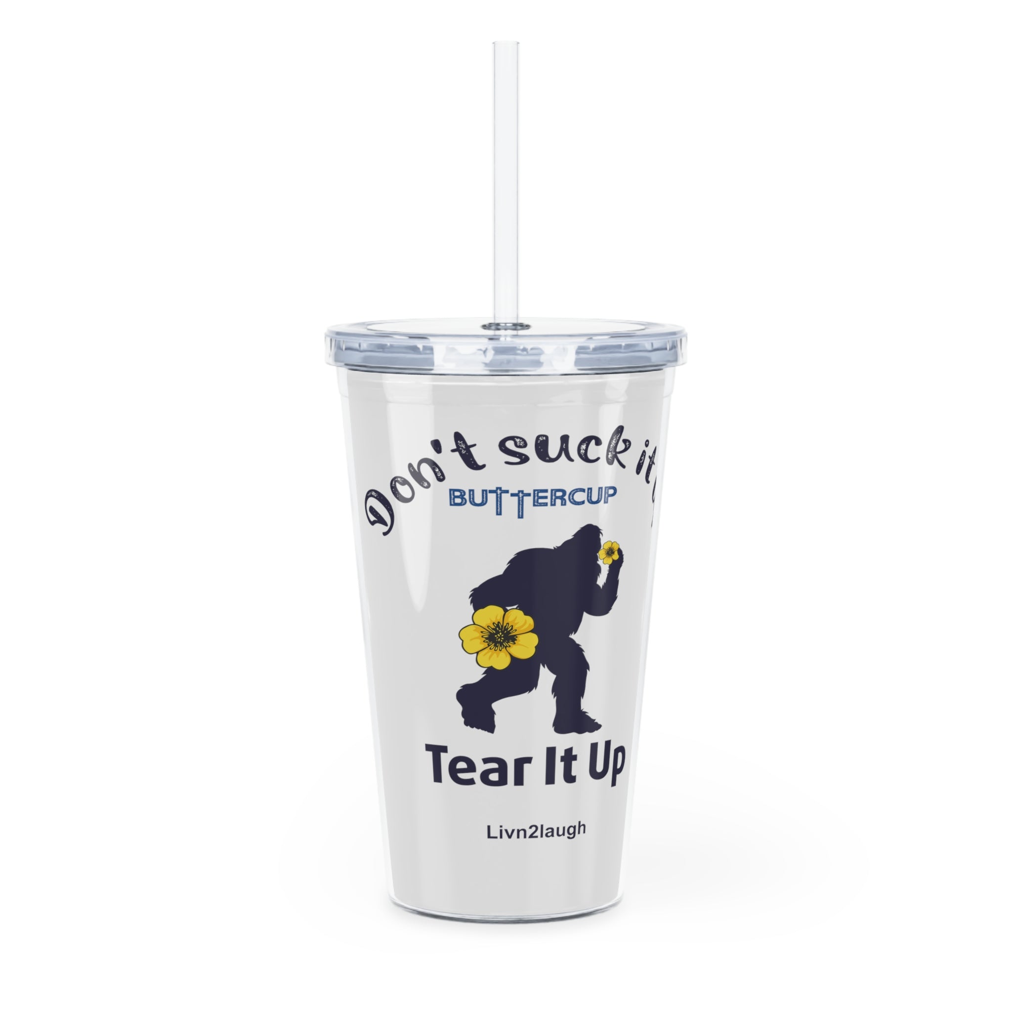 Big Foot Don't Suck It Up Buttercup, Go Tear It Up Plastic Tumbler with Straw