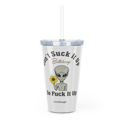 Alien, Don't Suck It Up Buttercup, Go Fuck It Up Plastic Tumbler with Straw