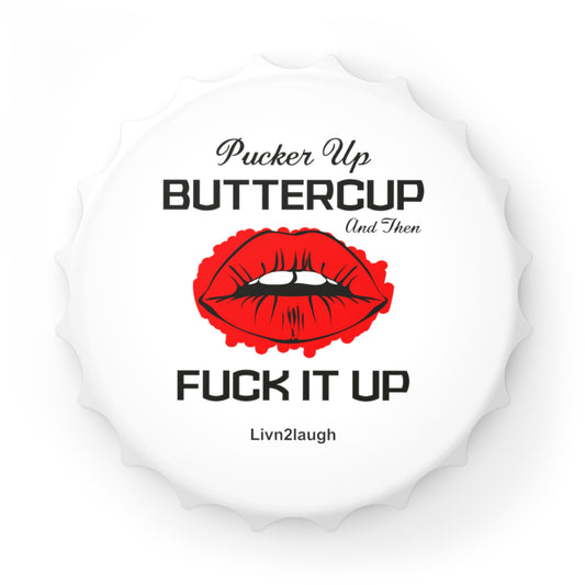 Red Sexy Lips, Pucker Up Buttercup, Then Go Fuck It Up Bottle Opener