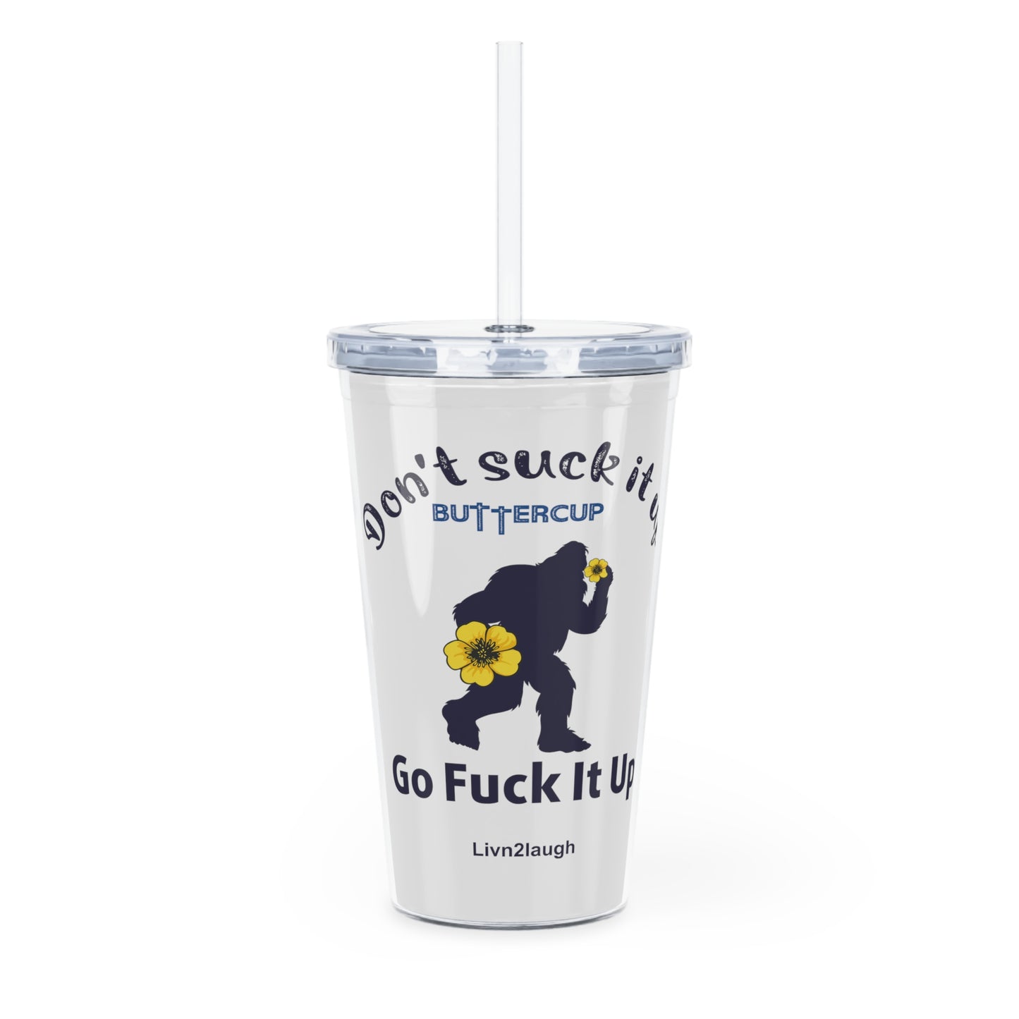 Big Foot Don't Suck It Up Buttercup, Go Fuck It Up Plastic Tumbler with Straw