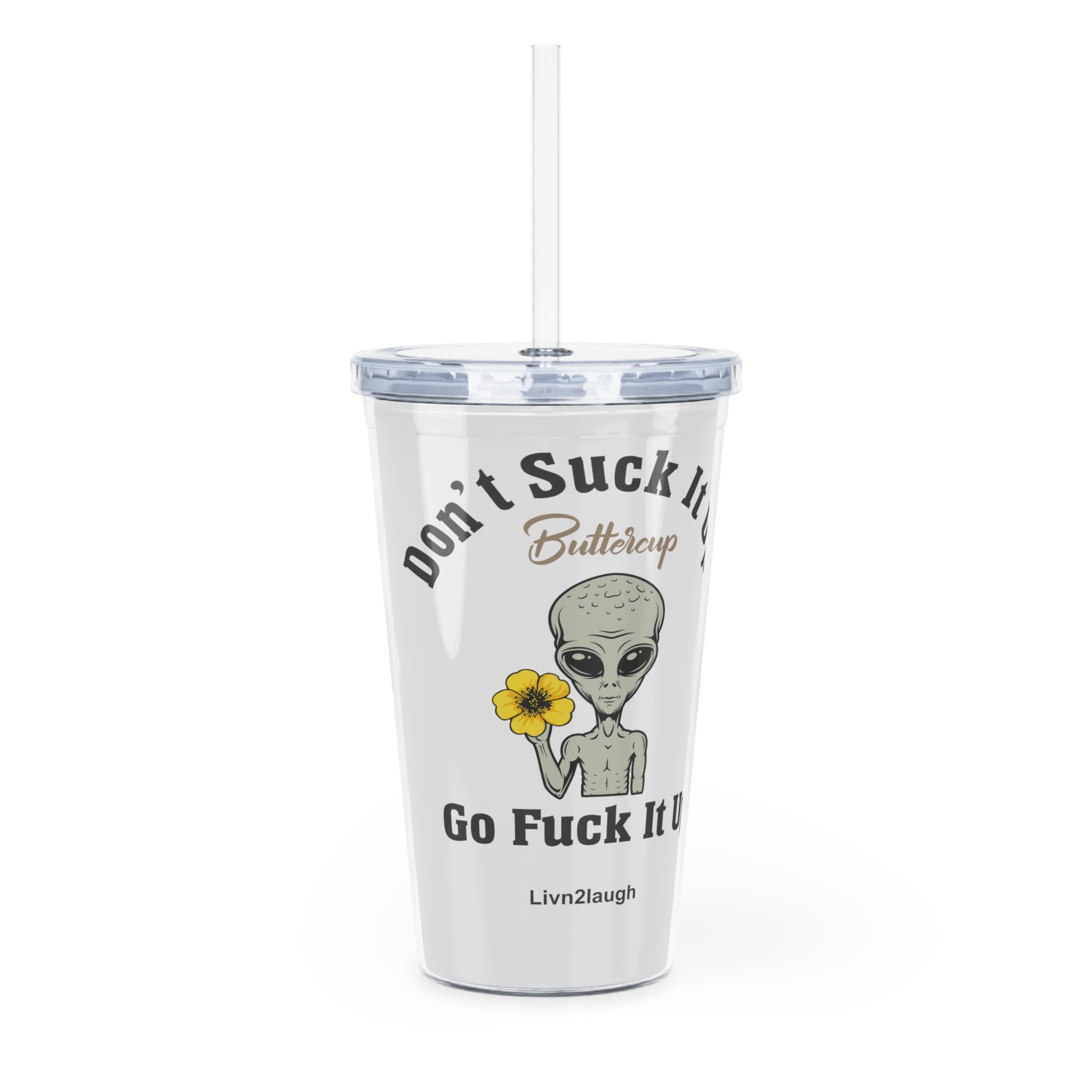 Alien, Don't Suck It Up Buttercup, Go Fuck It Up Plastic Tumbler with Straw