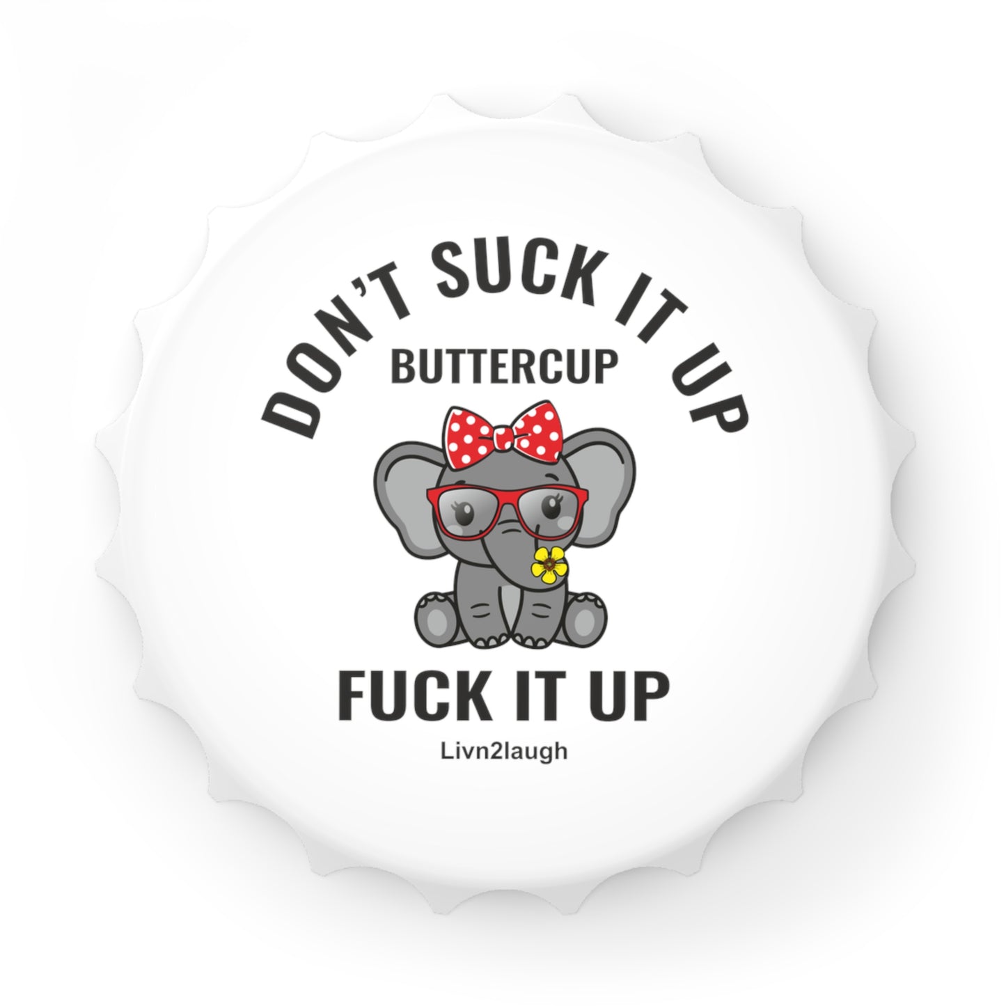 Elephant, Pucker Up Buttercup, Then Go Fuck It Up Bottle Opener