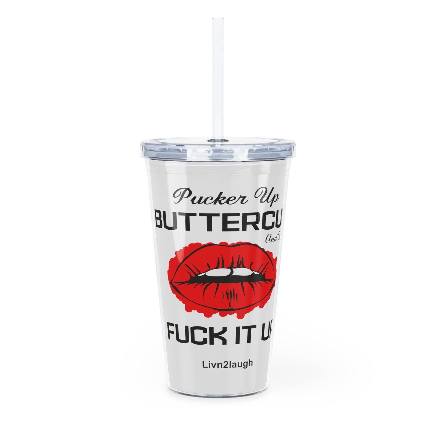 Red Sexy Lips, Pucker Up Buttercup, Then Go Fuck It Up Plastic Tumbler with Straw