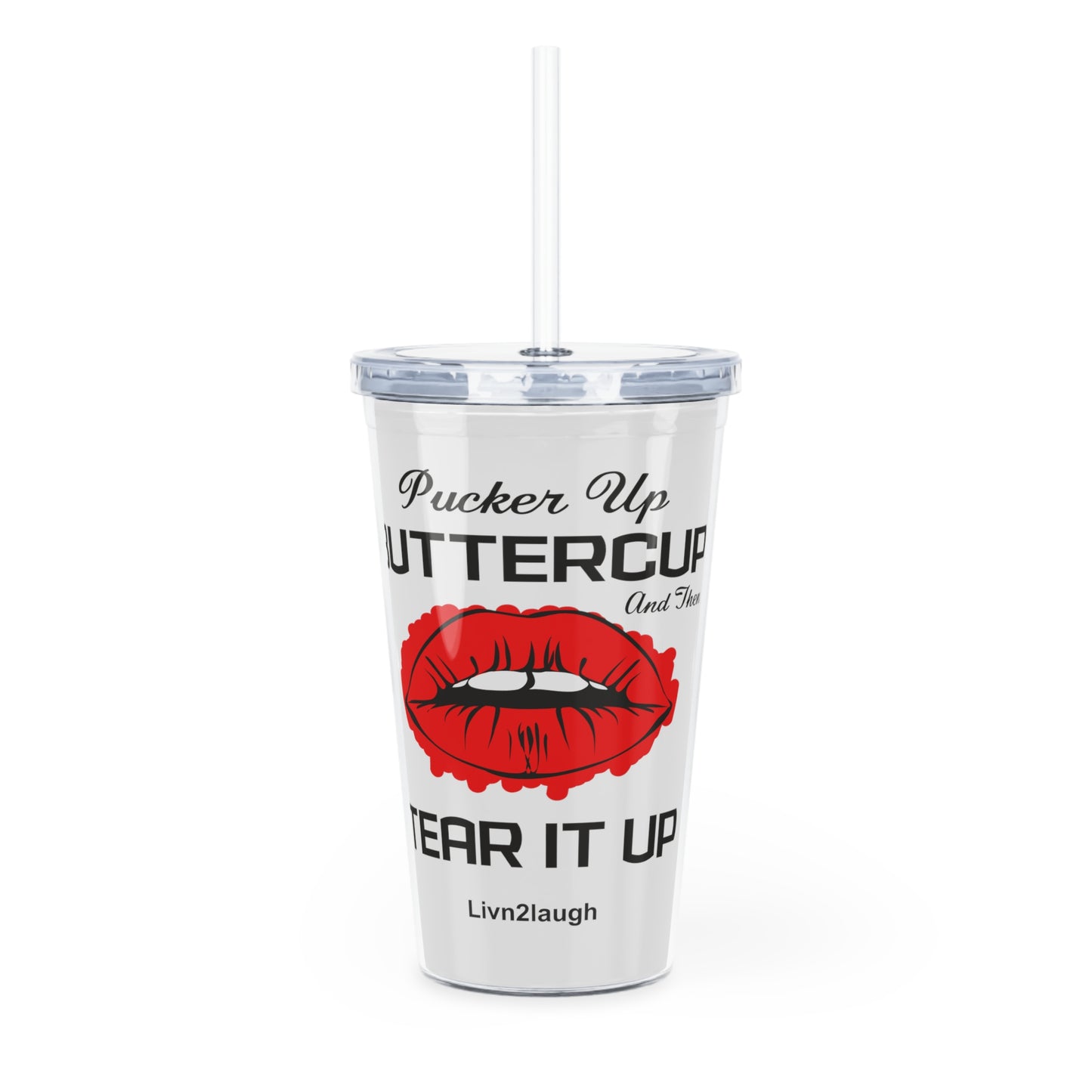 Red Sexy Lips, Pucker Up Buttercup, Then Go Tear It Up Plastic Tumbler with Straw