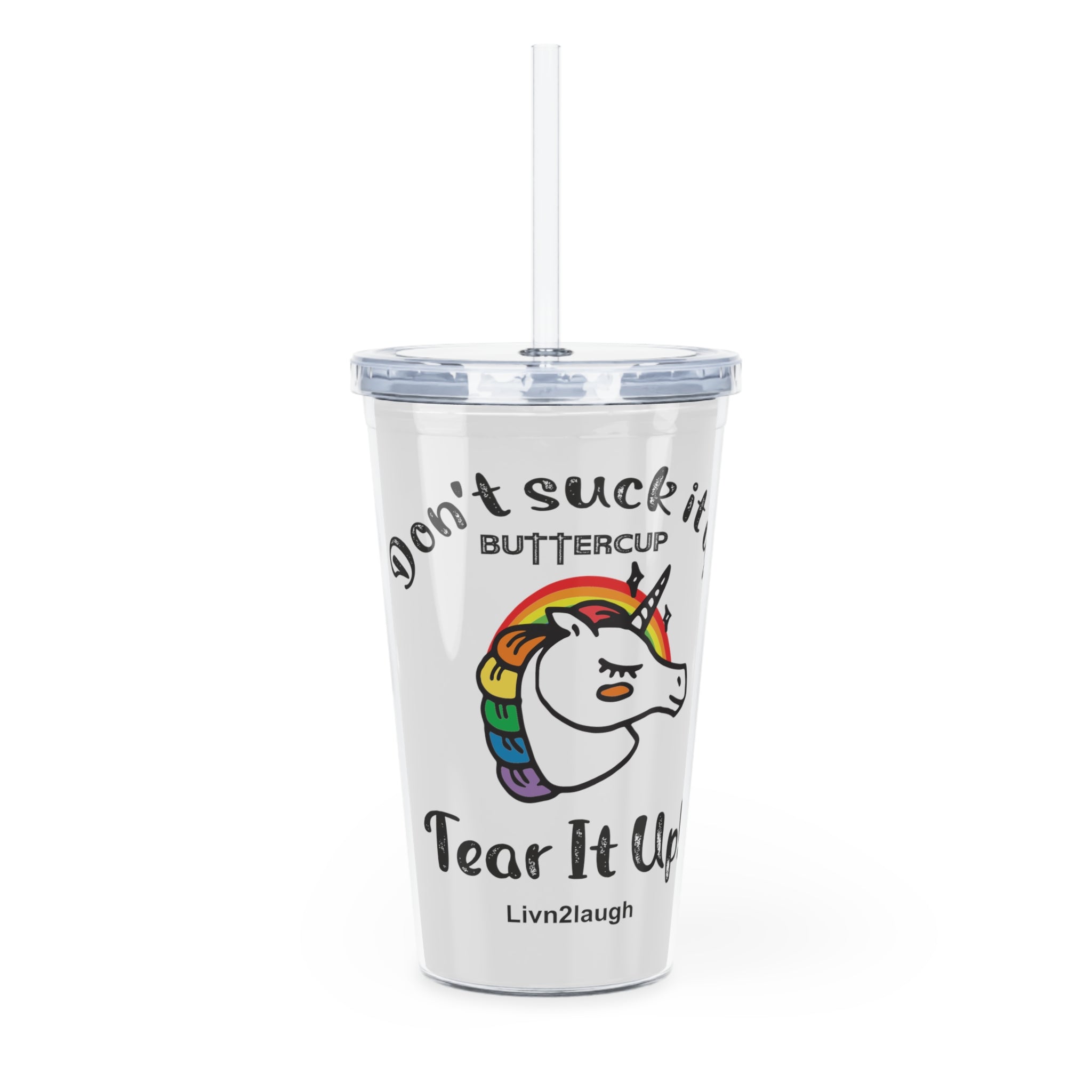 Unicorn And Rainbow, Don't Suck It Up Buttercup, Tear It Up Plastic Tumbler with Straw