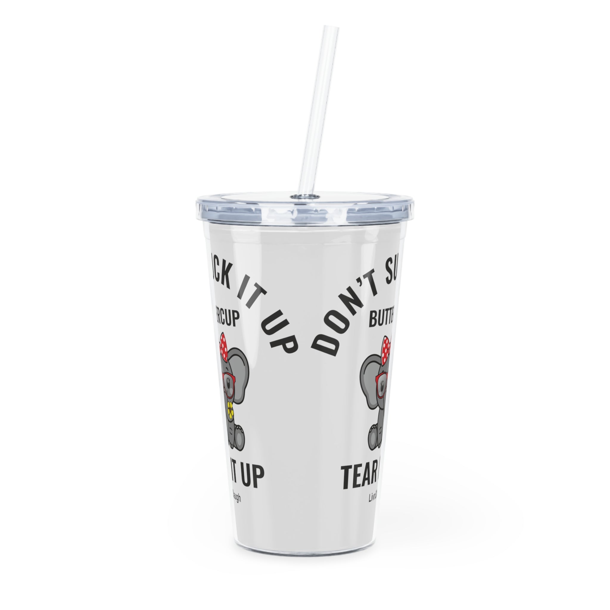 Elephant, Don't Suck It  Up Buttercup, Then Go Tear It Up Plastic Tumbler with Straw