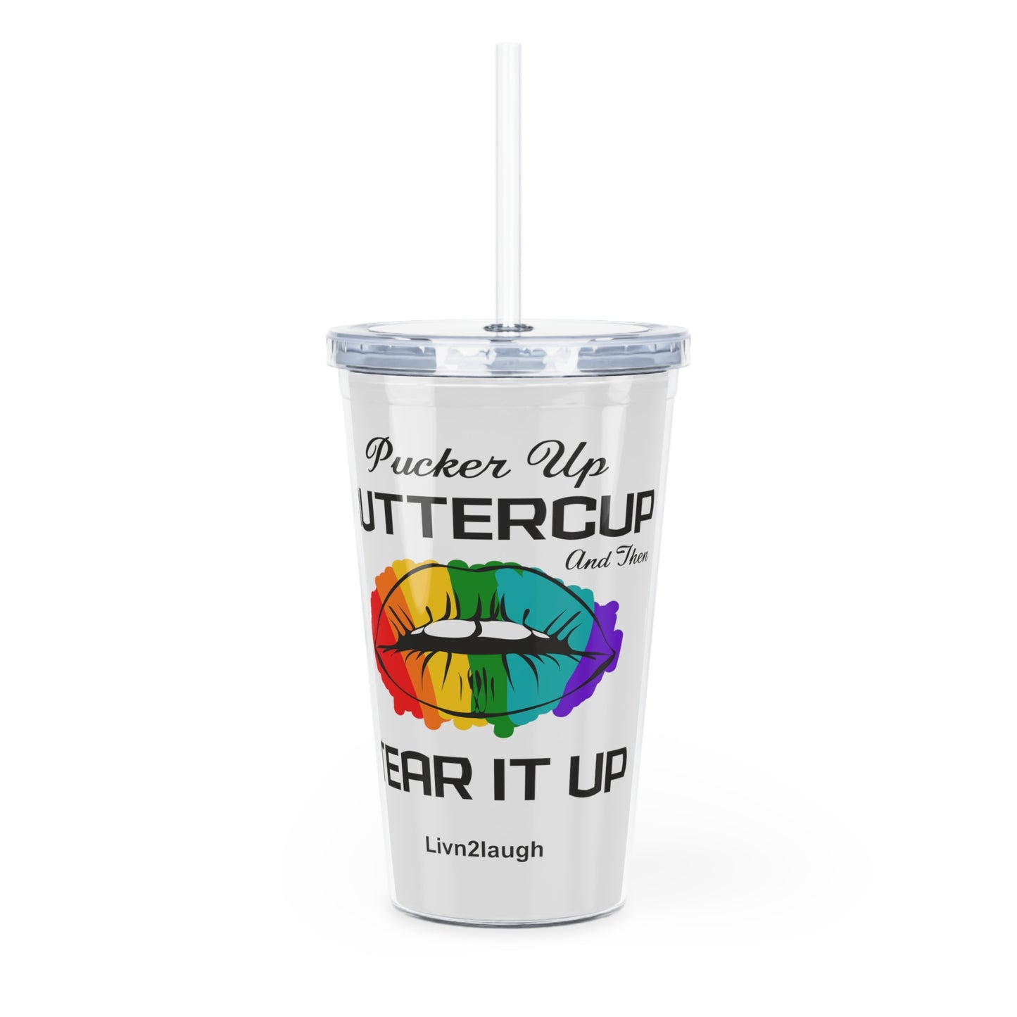 Rainbow Sexy Lips, Pucker Up Buttercup, Then Go Tear It Up Plastic Tumbler with Straw