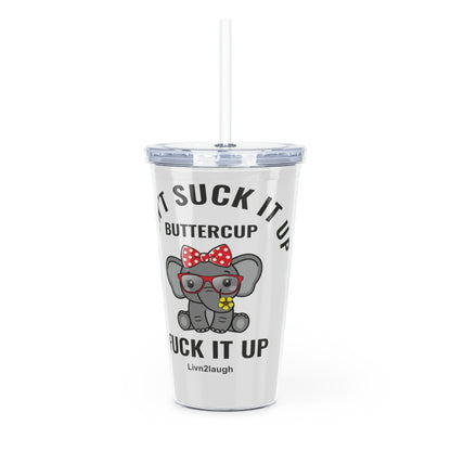 Elephant, Don't Suck It Up Buttercup, Then Go Fuck It Up Plastic Tumbler with Straw