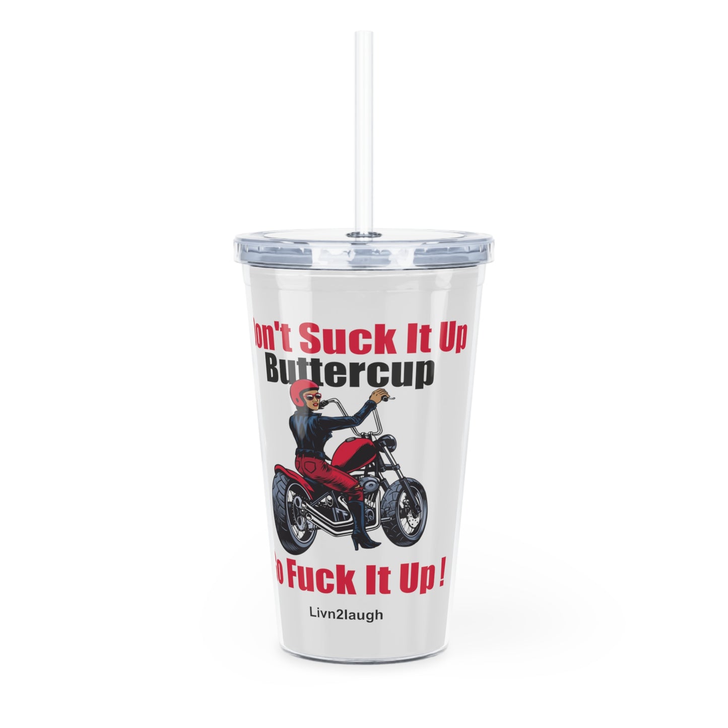 Biker Chic On Motorcycle, Don't It Up Buttercup, Then Go Fuck It Up Plastic Tumbler with Straw