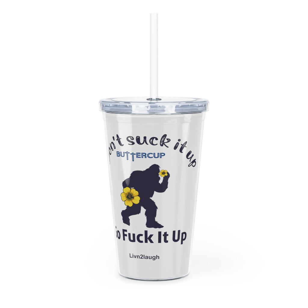 Big Foot Don't Suck It Up Buttercup, Go Fuck It Up Plastic Tumbler with Straw