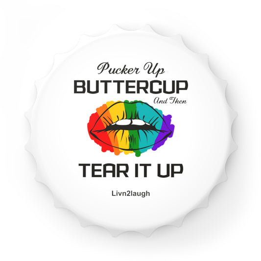 Rainbow Sexy Lips, Pucker Up Buttercup, Then Go Tear It Up Bottle Opener