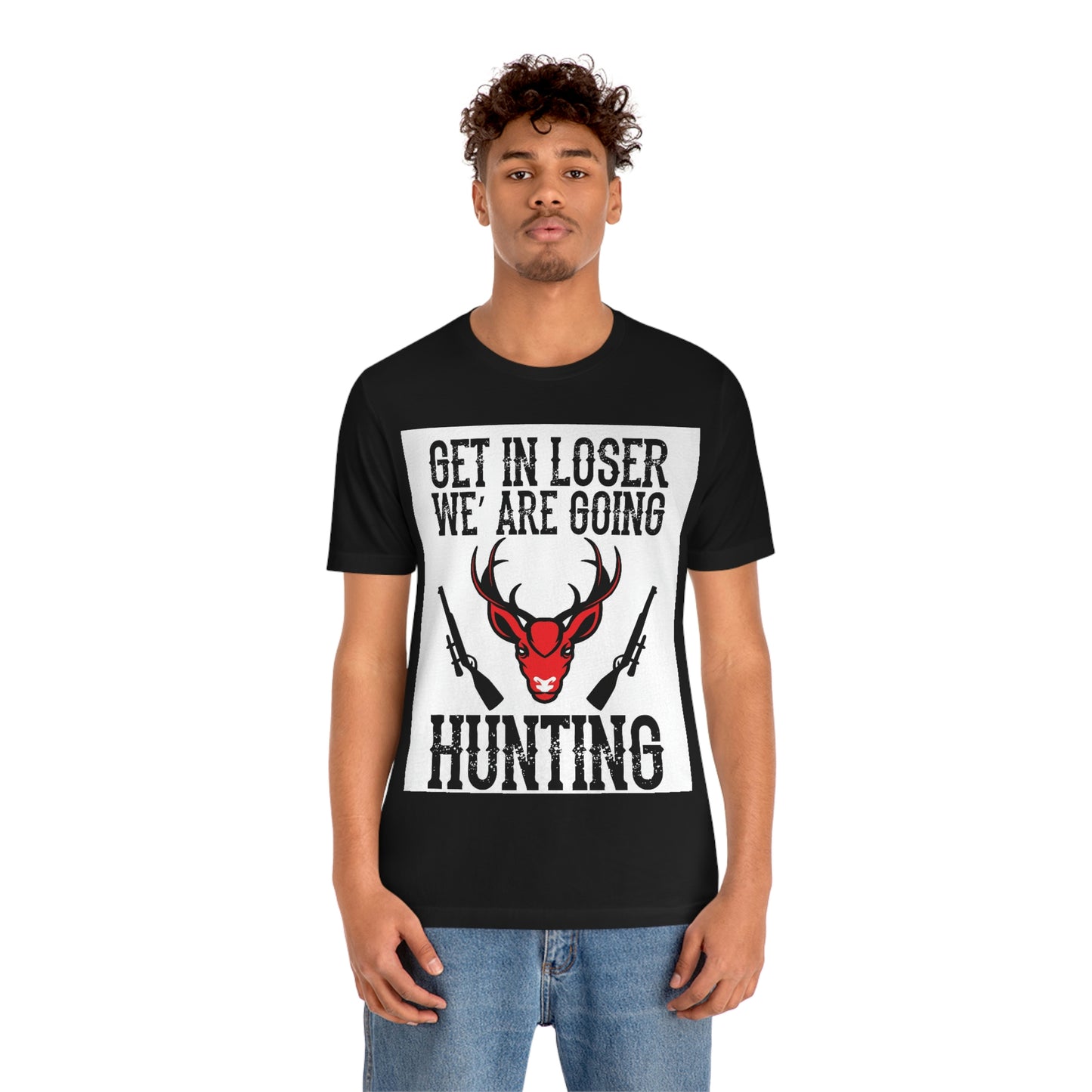 Get In Loser We Are Going Hunting, Unisex Jersey Short Sleeve Tee