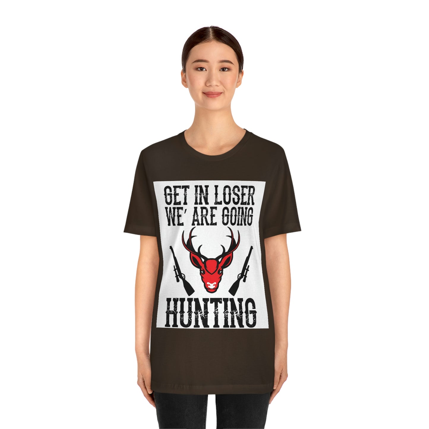 Get In Loser We Are Going Hunting, Unisex Jersey Short Sleeve Tee