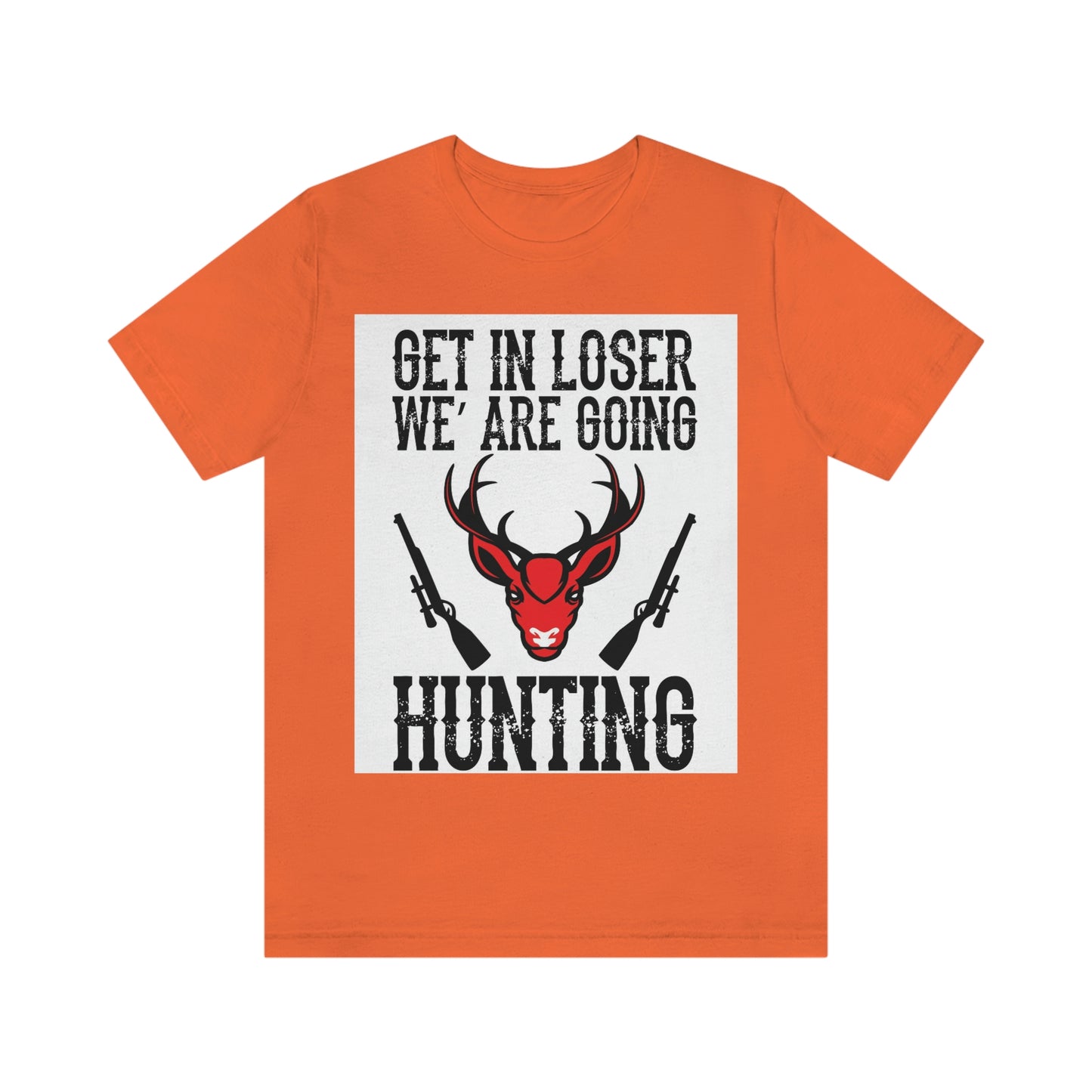 Get In Loser We Are Going Hunting, Unisex Jersey Short Sleeve Tee