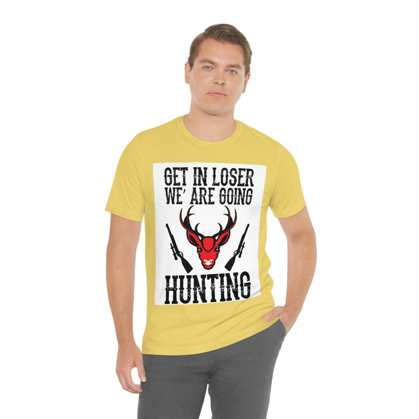 Get In Loser We Are Going Hunting, Unisex Jersey Short Sleeve Tee