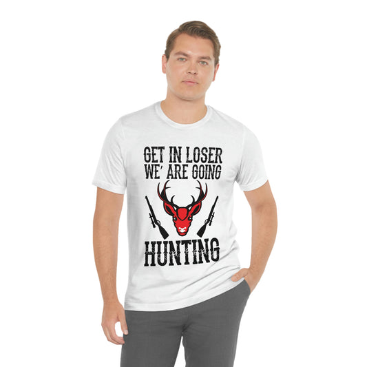 Get In Loser We Are Going Hunting, Unisex Jersey Short Sleeve Tee