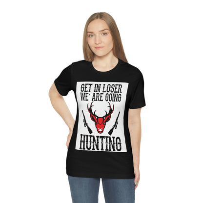 Get In Loser We Are Going Hunting, Unisex Jersey Short Sleeve Tee