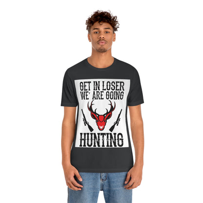 Get In Loser We Are Going Hunting, Unisex Jersey Short Sleeve Tee