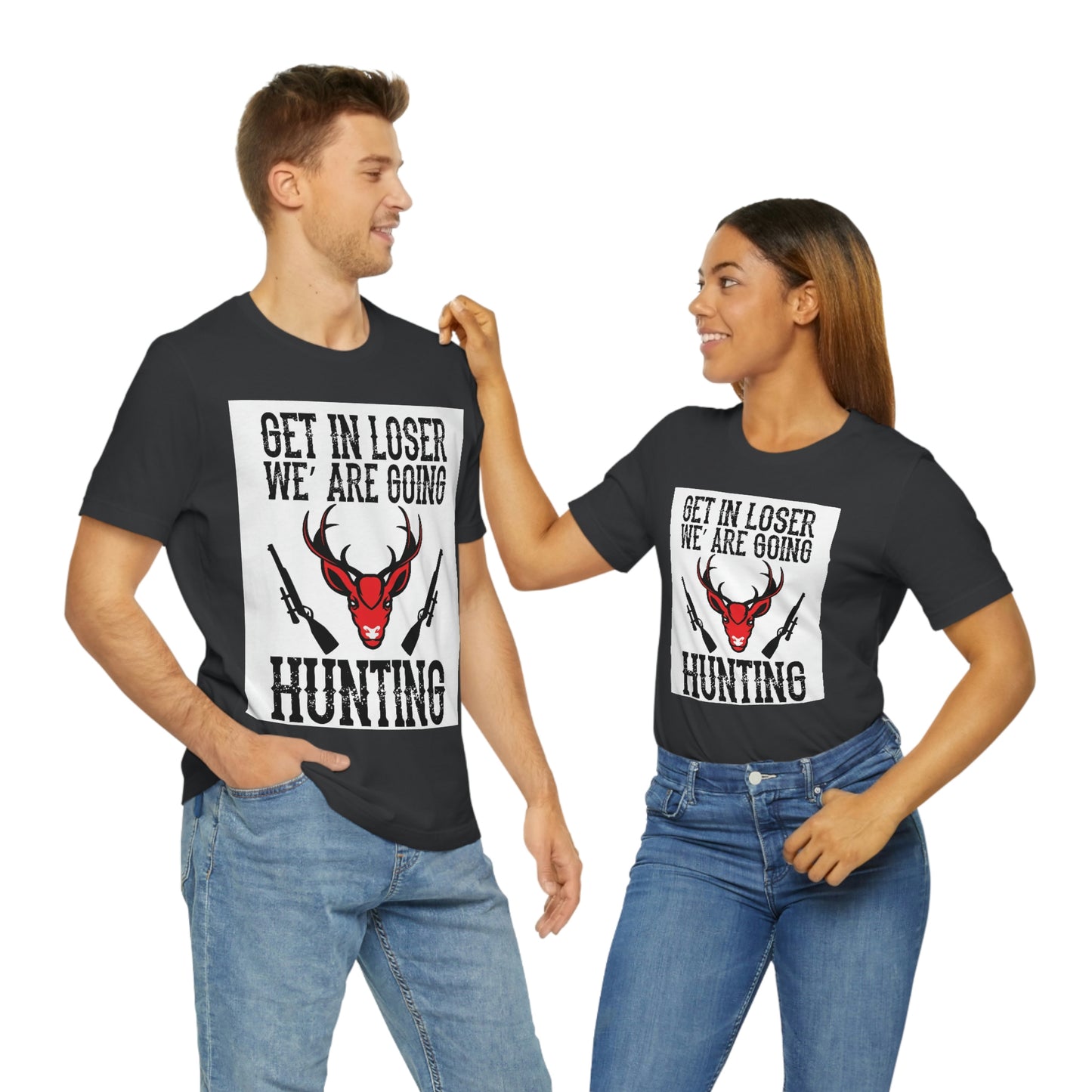 Get In Loser We Are Going Hunting, Unisex Jersey Short Sleeve Tee