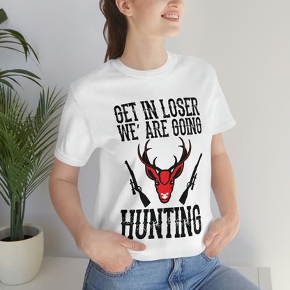 Get In Loser We Are Going Hunting, Unisex Jersey Short Sleeve Tee