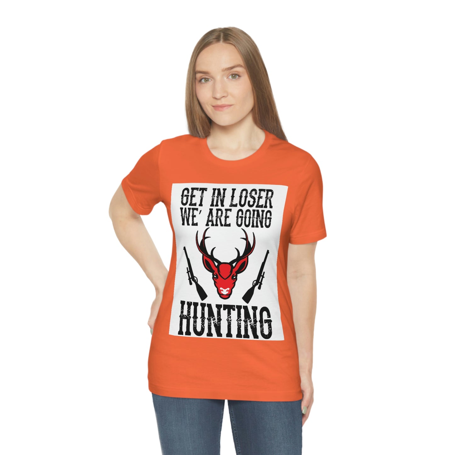 Get In Loser We Are Going Hunting, Unisex Jersey Short Sleeve Tee