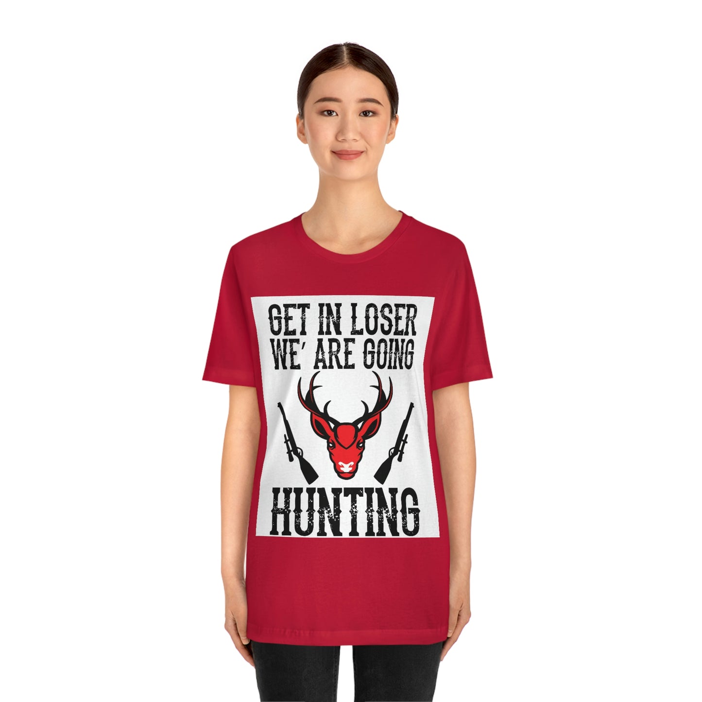 Get In Loser We Are Going Hunting, Unisex Jersey Short Sleeve Tee