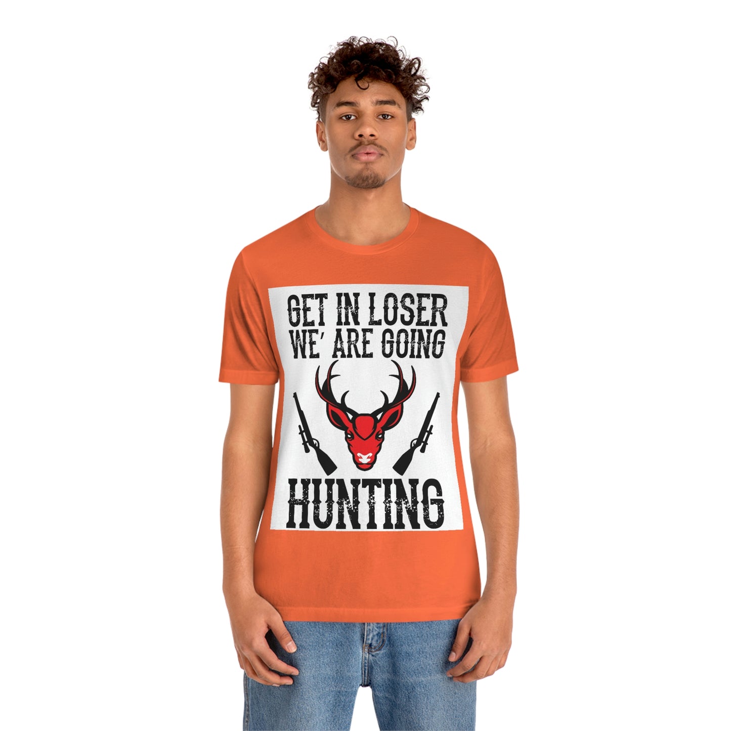 Get In Loser We Are Going Hunting, Unisex Jersey Short Sleeve Tee