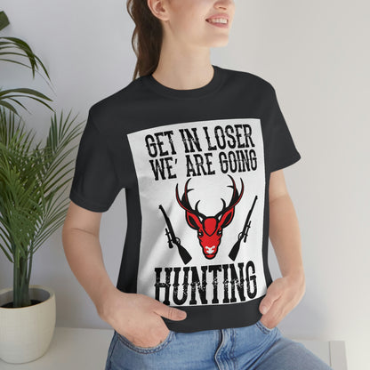 Get In Loser We Are Going Hunting, Unisex Jersey Short Sleeve Tee