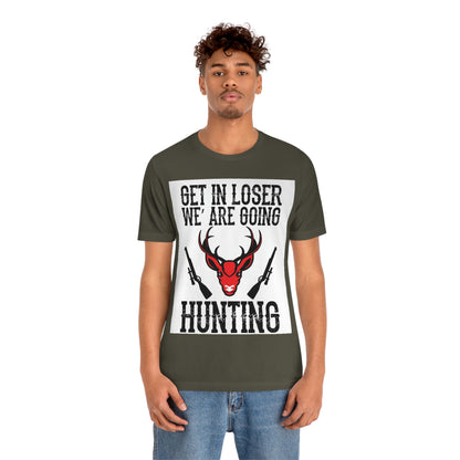 Get In Loser We Are Going Hunting, Unisex Jersey Short Sleeve Tee