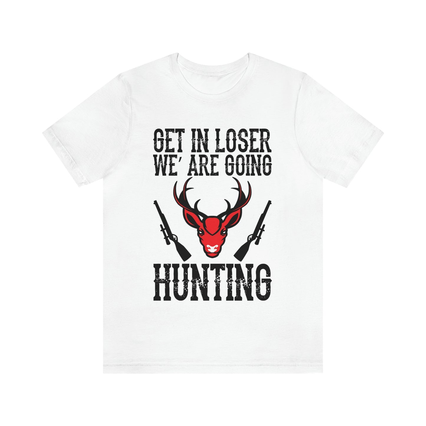 Get In Loser We Are Going Hunting, Unisex Jersey Short Sleeve Tee