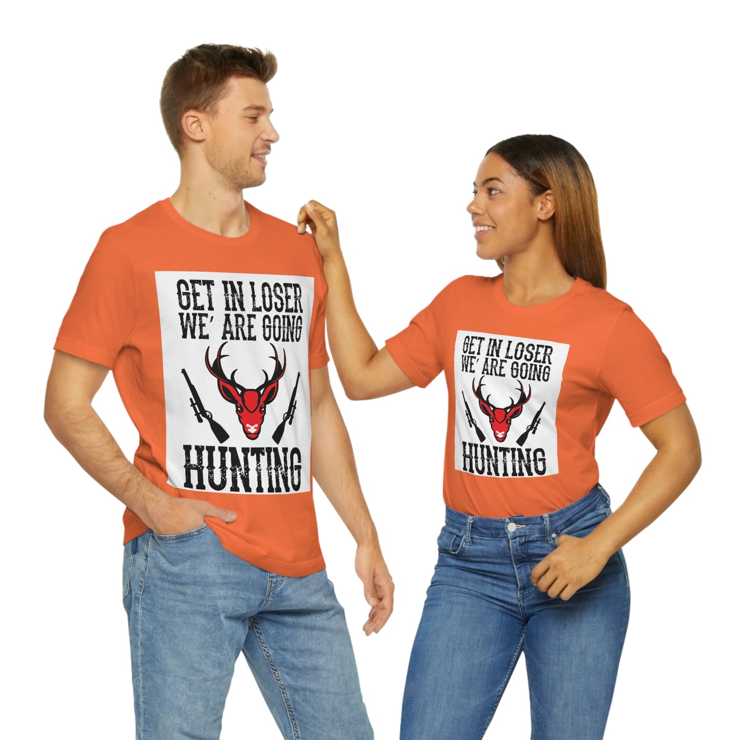 Get In Loser We Are Going Hunting, Unisex Jersey Short Sleeve Tee