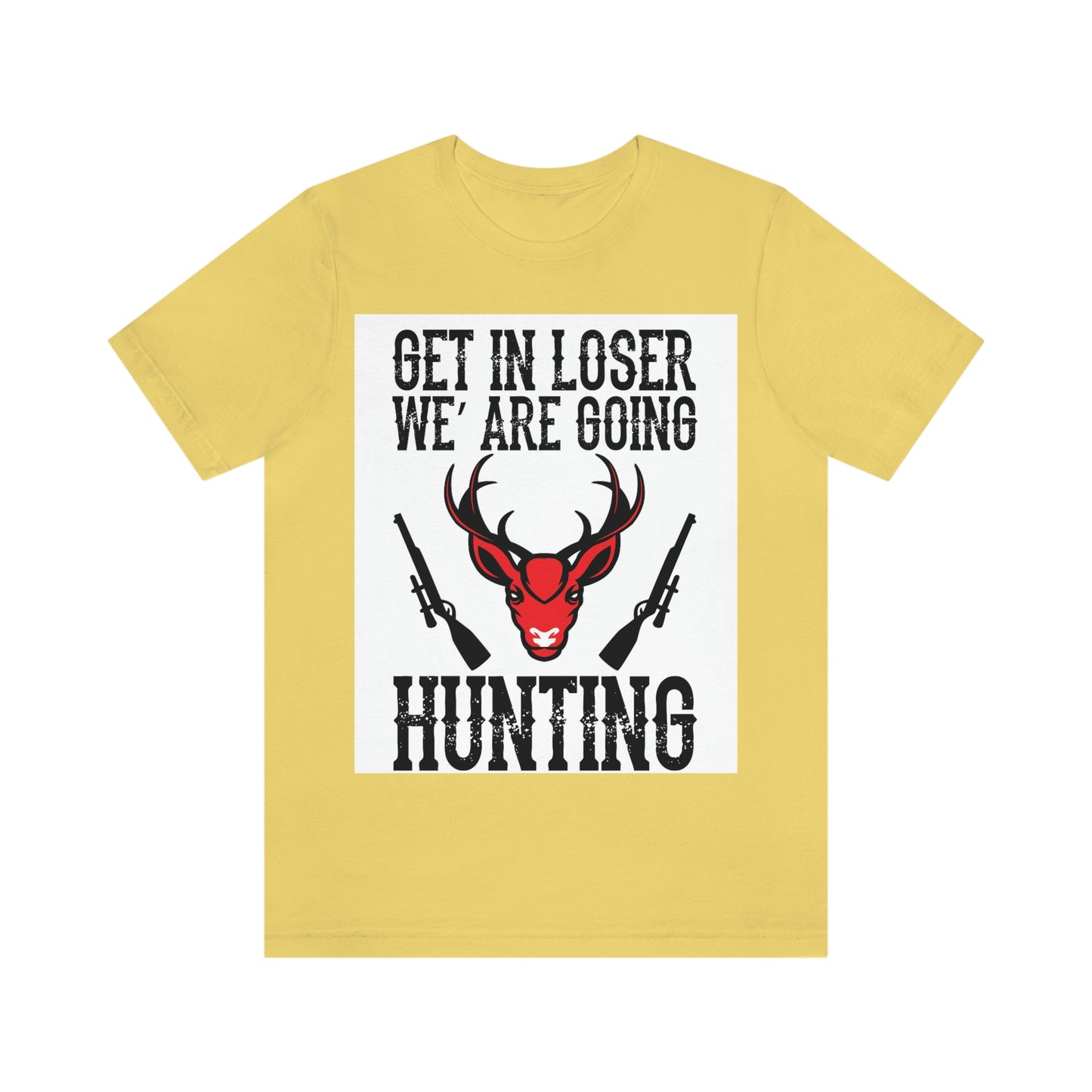 Get In Loser We Are Going Hunting, Unisex Jersey Short Sleeve Tee