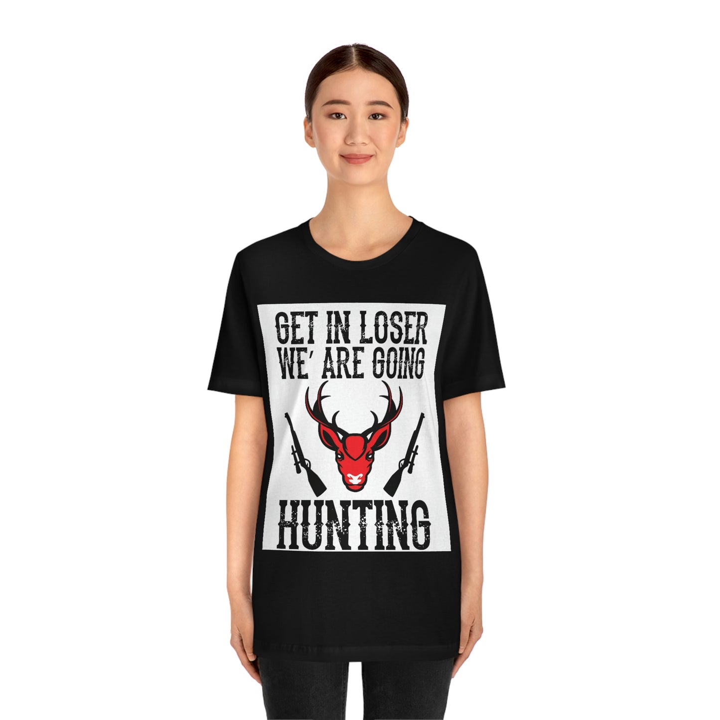 Get In Loser We Are Going Hunting, Unisex Jersey Short Sleeve Tee