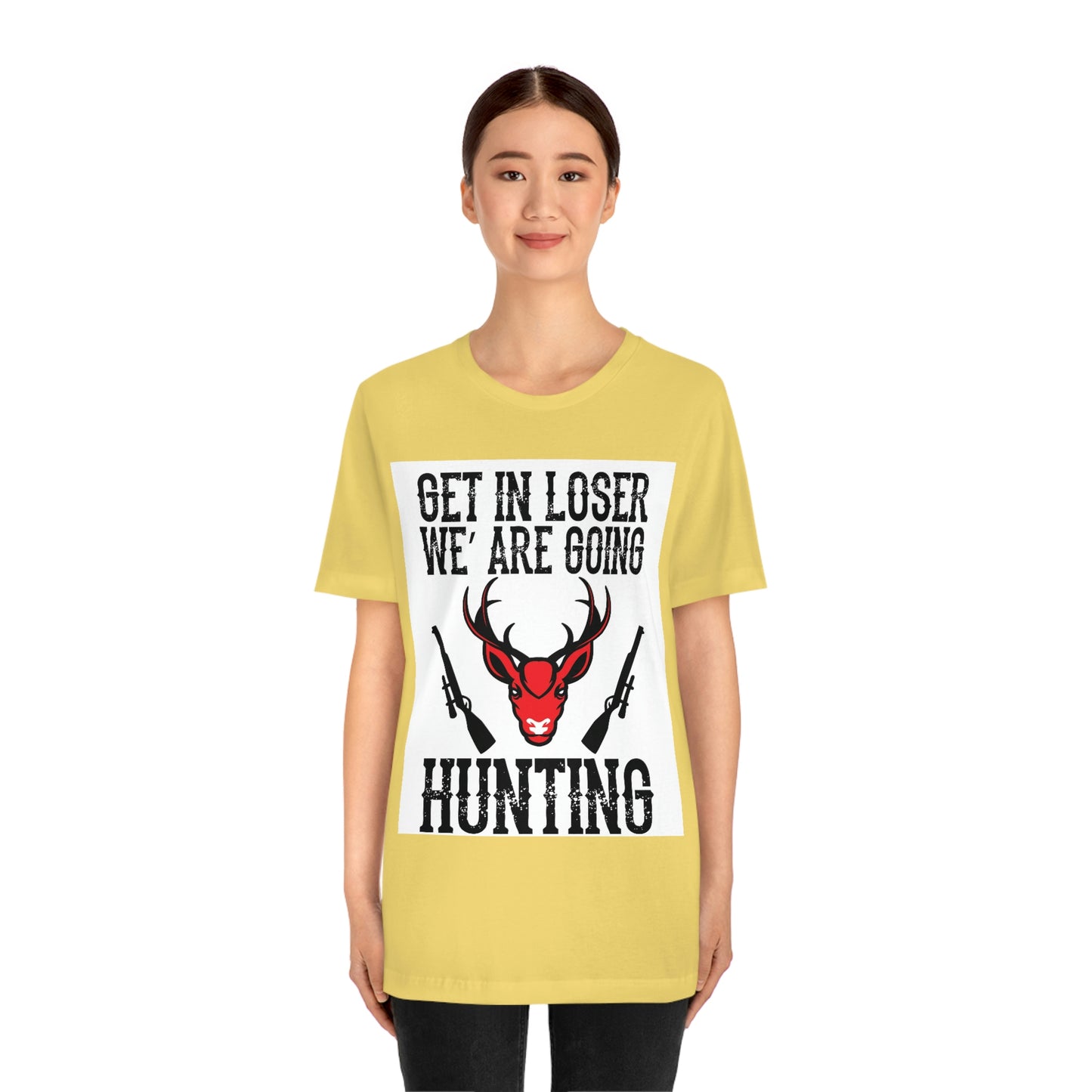 Get In Loser We Are Going Hunting, Unisex Jersey Short Sleeve Tee