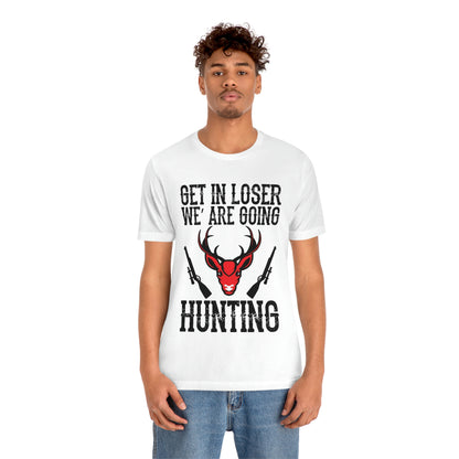 Get In Loser We Are Going Hunting, Unisex Jersey Short Sleeve Tee