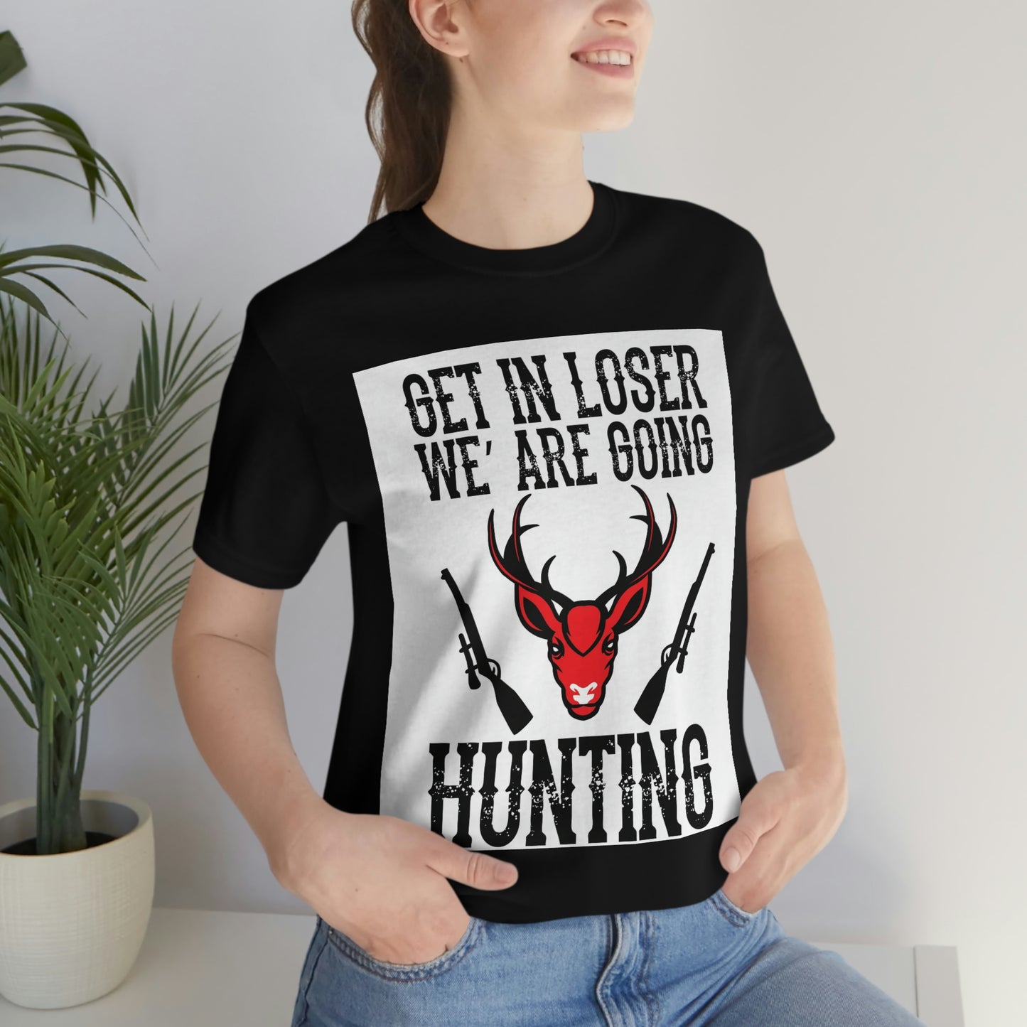 Get In Loser We Are Going Hunting, Unisex Jersey Short Sleeve Tee