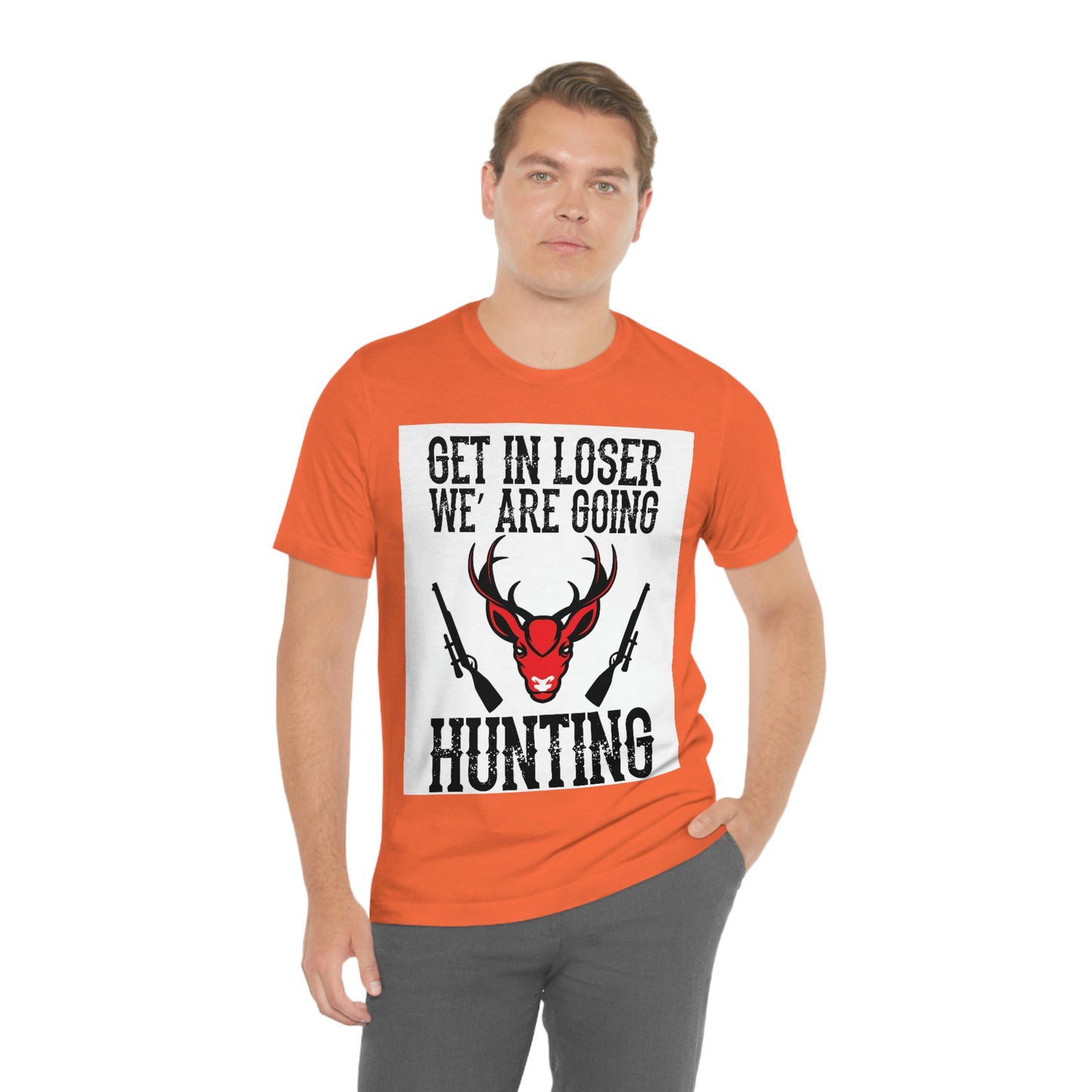 Get In Loser We Are Going Hunting, Unisex Jersey Short Sleeve Tee