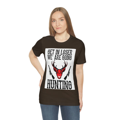 Get In Loser We Are Going Hunting, Unisex Jersey Short Sleeve Tee