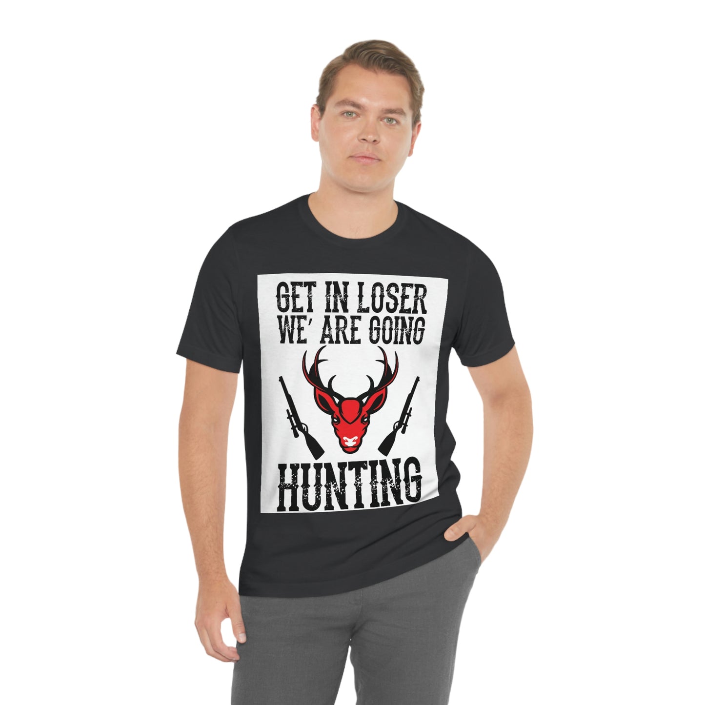 Get In Loser We Are Going Hunting, Unisex Jersey Short Sleeve Tee