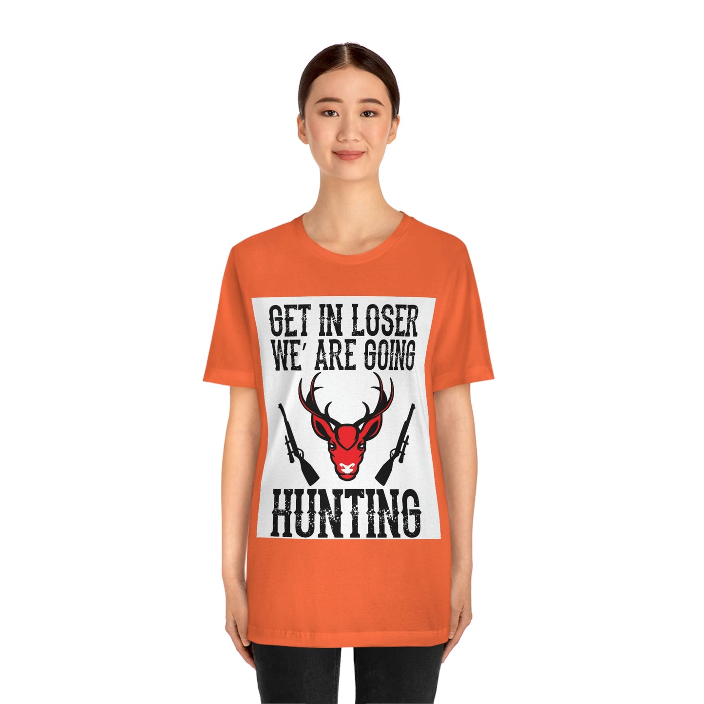 Get In Loser We Are Going Hunting, Unisex Jersey Short Sleeve Tee