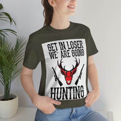 Get In Loser We Are Going Hunting, Unisex Jersey Short Sleeve Tee