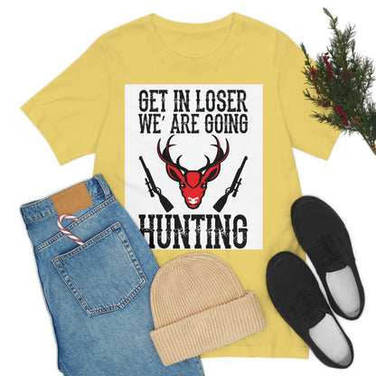 Get In Loser We Are Going Hunting, Unisex Jersey Short Sleeve Tee